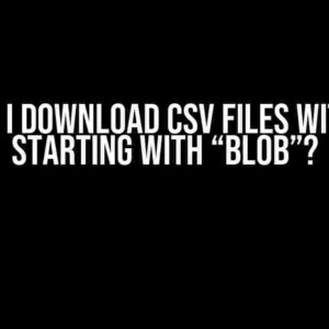 How do I download CSV files with URLs starting with “blob”?