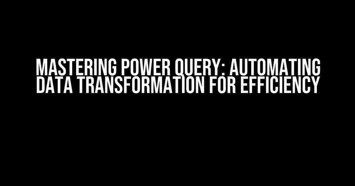 Mastering Power Query: Automating Data Transformation for Efficiency