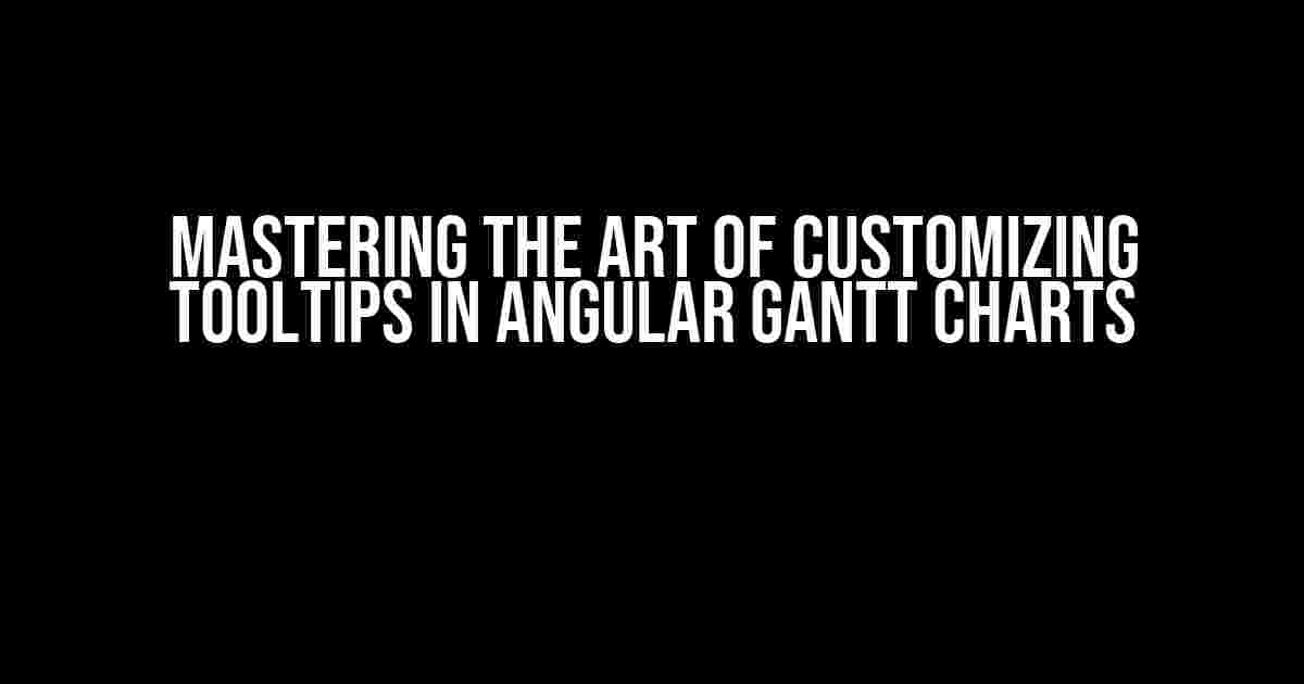 Mastering the Art of Customizing Tooltips in Angular Gantt Charts