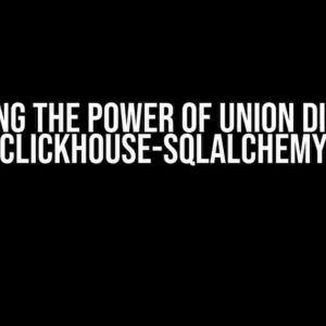 Mastering the Power of UNION DISTINCT in ClickHouse-SQLAlchemy