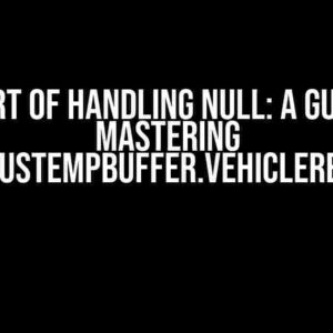 The Art of Handling Null: A Guide to Mastering CustomerUSTempBuffer.vehiclereturndate