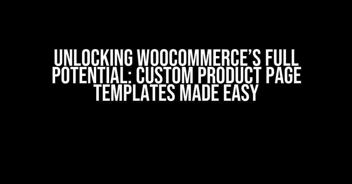 Unlocking Woocommerce’s Full Potential: Custom Product Page Templates Made Easy